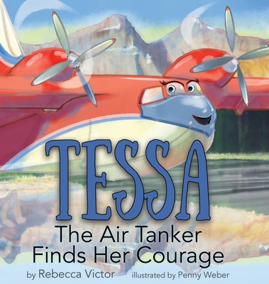 Tessa The Air Tanker Finds Her Courage - Rebecca Victor
