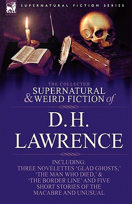 Coperta cărții 'The Collected Supernatural and Weird Fiction of D. H. Lawrence-Three Novelettes-'Glad Ghosts, ' the Man Who Died, ' the'