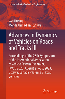 Advances in Dynamics of Vehicles on Roads and Tracks III: Proceedings of the 28th Symposium of the International Association of Vehicle System Dynamic - Wei Huang