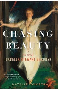 Poza produsului Chasing Beauty: The Life of Isabella Stewart Gardner - Natalie Dykstra