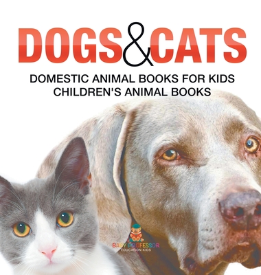 Dogs and Cats: Domestic Animal Books for Kids Children's Animal Books - 
