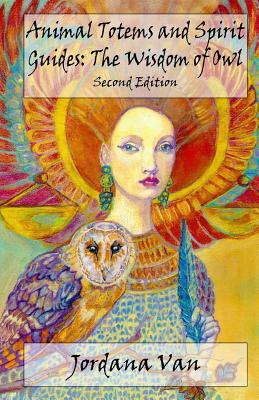 Animal Totems and Spirit Guides: The Wisdom of Owl - Jordana Van