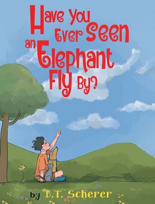 Have You Ever Seen an Elephant Fly By? - B. T. Scherer