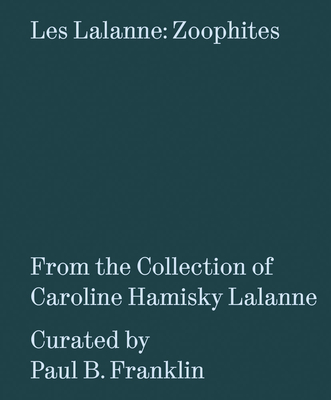 Les Lalanne: Zoophites: From the Collection of Caroline Hamisky Lalanne - Francois-xavier Lalanne