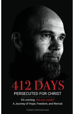 Coperta cărții '412 Days: PERSECUTED FOR CHRIST It's coming. Are you ready? - Torben Sondergaard'