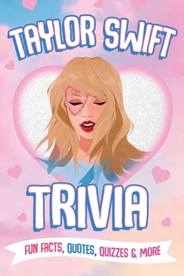 Taylor Swift Trivia: Fun Facts, Quotes, Quizzes & More: Everything You Need to Know about Taylor Swift - Jay Doyle