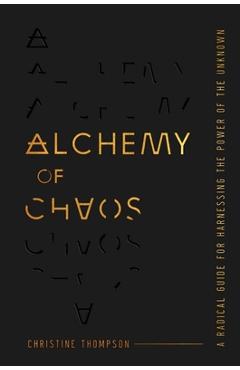 Coperta cărții 'Alchemy of Chaos: A Radical Guide for Harnessing the Power of the Unknown - Christine Owenell'