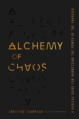 Coperta cărții 'Alchemy of Chaos: A Radical Guide for Harnessing the Power of the Unknown - Christine Owenell'