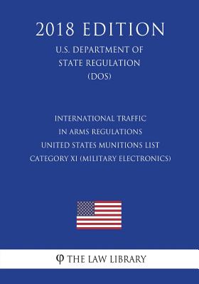 International Traffic in Arms Regulations - United States Munitions List Category XI (Military Electronics), etc. (U.S. Department of State Regulation - 