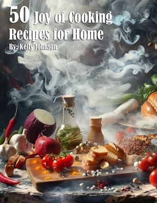 50 Joy of Cooking Recipes for Home - Kelly Johnson