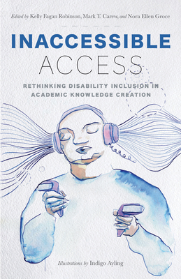 Inaccessible Access: Rethinking Disability Inclusion in Academic Knowledge Creation - Kelly Fagan Robinson
