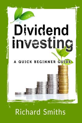 Dividend Investing a Quick Beginner Guide: Dividend Growth Investing, Dividend Stock, Dividend Income, Stock Market Investing, Dividend Portfolio - Richard Smiths