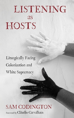Listening as Hosts: Liturgically Facing Colonization and White Supremacy - Sam Codington