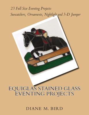 EQUIGLAS Stained Glass Eventing Projects - Diane M. Bird