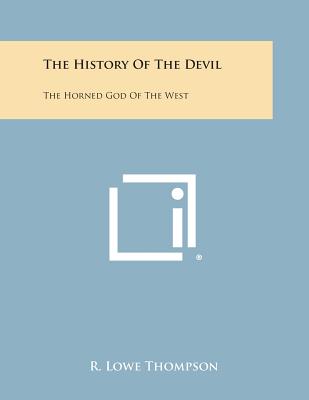 The History of the Devil: The Horned God of the West - R. Lowe Thompson