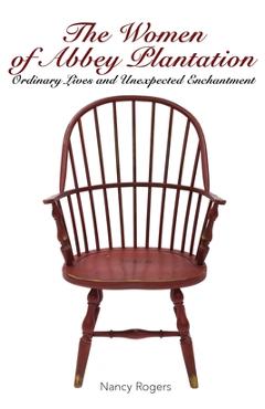 Coperta cărții 'The Women of Abbey Plantation: Ordinary Lives and Unexpected Enchantment - Nancy Rogers'