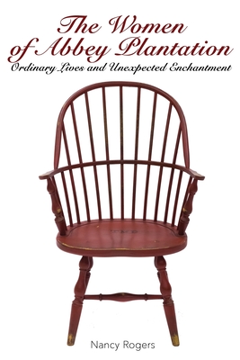 Coperta cărții 'The Women of Abbey Plantation: Ordinary Lives and Unexpected Enchantment - Nancy Rogers'