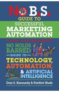 Coperta cărții 'No B.S. Guide to Successful Marketing Automation: The Ultimate No Holds Barred Guide to Using Technology, Automation,'