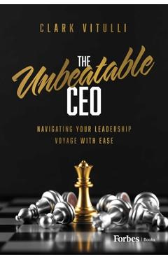 Coperta cărții 'The Unbeatable CEO: Navigating Your Leadership Voyage with Ease - Clark Vitulli'