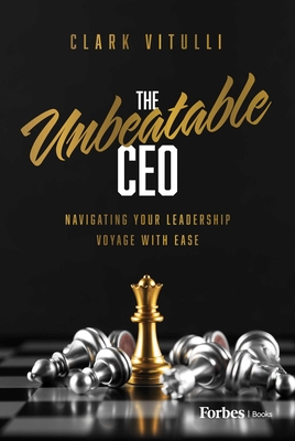 Coperta cărții 'The Unbeatable CEO: Navigating Your Leadership Voyage with Ease - Clark Vitulli'