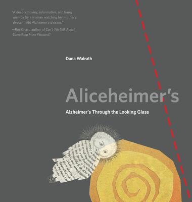 Aliceheimer's: Alzheimer's Through the Looking Glass - Dana Walrath