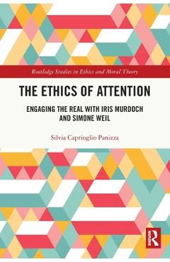 Coperta cărții 'The Ethics of Attention: Engaging the Real with Iris Murdoch and Simone Weil - Silvia Caprioglio Panizza'