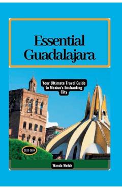 Poza produsului Essential Guadalajara: Your Ultimate Travel Guide to Mexico's Enchanting City - Wanda Welch