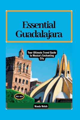 Essential Guadalajara: Your Ultimate Travel Guide to Mexico's Enchanting City - Wanda Welch