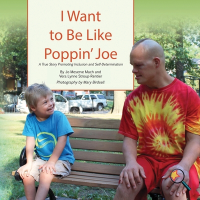 I Want To Be Like Poppin' Joe: A True Story Promoting Inclusion and Self-Determination - Jo Meserve Mach