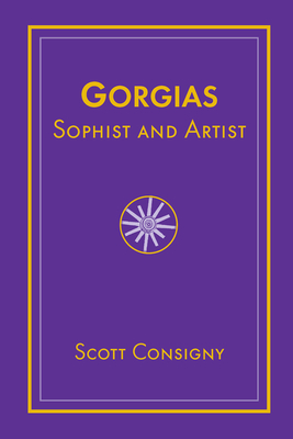 Gorgias: Sophist and Artist - Scott Consigny