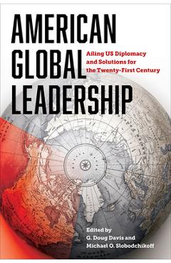 Coperta cărții 'American Global Leadership: Ailing Us Diplomacy and Solutions for the Twenty-First Century - G. Doug Davis'