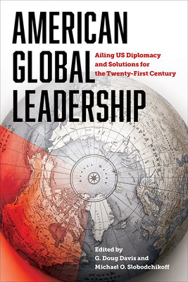Coperta cărții 'American Global Leadership: Ailing Us Diplomacy and Solutions for the Twenty-First Century - G. Doug Davis'