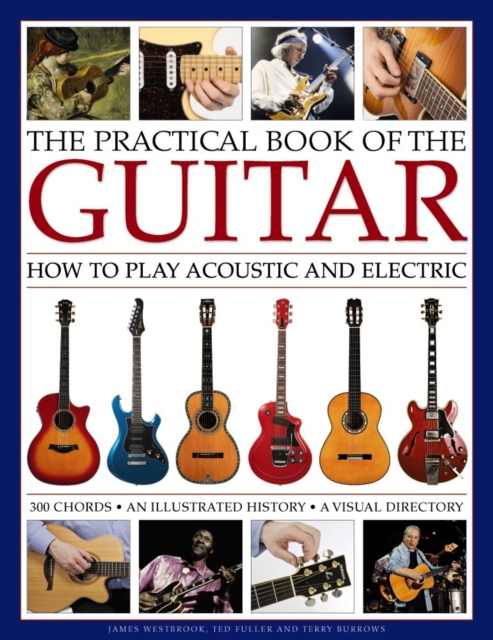 The Practical Book of the Guitar: How to Play Acoustic and Electric, with 300 Chord Charts, an Illustrated History, and a Visual Directory of 400 Clas - James Westbrook