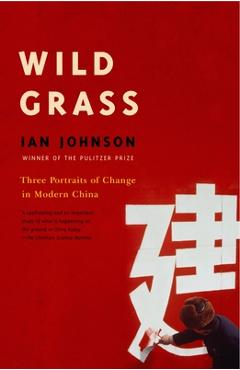 Poza produsului Wild Grass: Three Stories of Change in Modern China - Ian Johnson