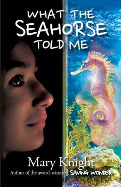 Coperta cărții 'What the Seahorse Told Me - Mary Knight'