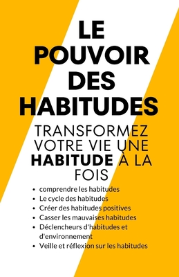Le pouvoir des habitudes: Transformez votre vie une habitude à la fois - Himanshu Patel