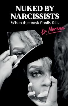 Coperta cărții 'Nuked By Narcissists, When The Mask Finally Falls - La Morena'