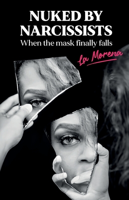Nuked By Narcissists, When The Mask Finally Falls - La Morena