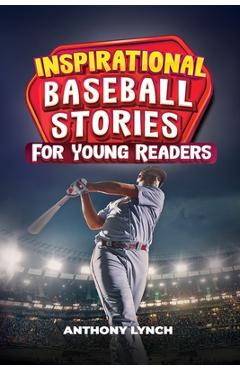 Coperta cărții 'Inspirational Baseball Stories for Young Readers: 15 Unforgettable Tales of Triumph on the Diamond - Anthony Lynch'