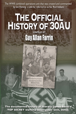The Official History of 30AU: 30 Commando Assault Unit - official history compilation - Guy Allan Farrin