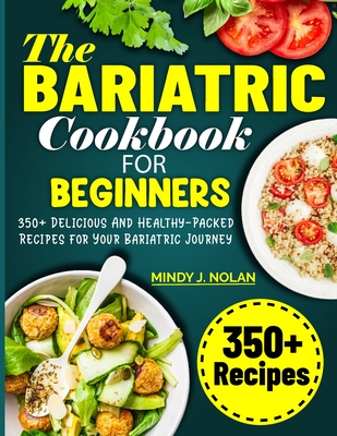 Coperta cărții 'The Bariatric Cookbook For Beginners: 350+ Delicious And Healthy-Packed Recipes for Your Bariatric Journey - Mindy J.'