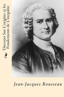 Discours Sur L'origine et les Fondements de L'inegalite (French Edition) - Jean-jacques Rousseau