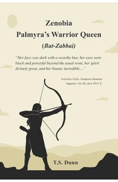 Coperta cărții 'Zenobia: Palmyra's Warrior Queen (Bat-Zabbai) - T. S. Dunn'
