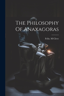 The Philosophy Of Anaxagoras - Felix M. Cleve