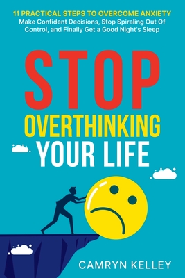 Coperta cărții 'Stop Overthinking Your Life: 11 Practical Steps to Overcome Anxiety, Make Confident Decisions, Stop Spiraling Out of'