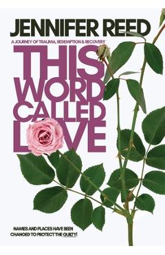 Coperta cărții 'This Word Called Love: A Journey of Trauma, Redemption & Recovery - Jennifer Reed'