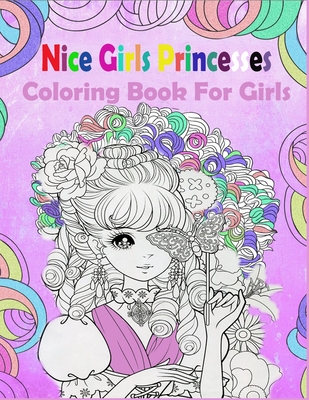 Nice Girls Princesses: Coloring Book For Girls - Antisofty Arts