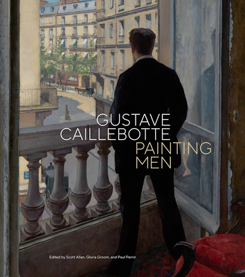 Gustave Caillebotte: Painting Men - Scott Allan