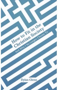 Coperta cărții 'How to Fit in the Christian Society: And Why I No Longer Choose To - Dylan Glenn'