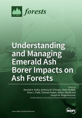 Coperta cărții 'Understanding and Managing Emerald Ash Borer Impacts on Ash Forests - Randall K. Kolka'